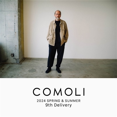 COMOLI｜2024SS 9th delivery
